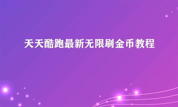 天天酷跑最新无限刷金币教程