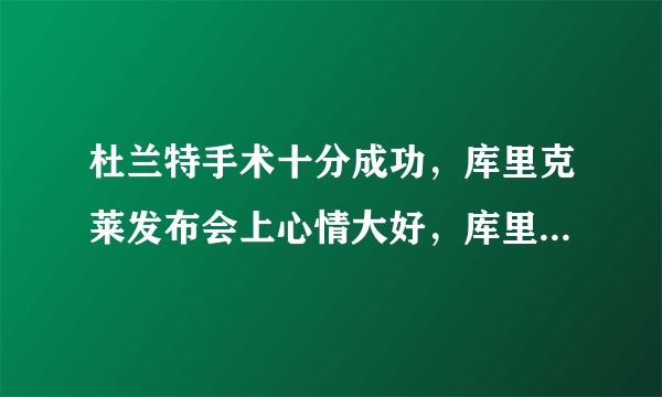 杜兰特手术十分成功，库里克莱发布会上心情大好，库里还打趣克莱太小气，你怎么看？