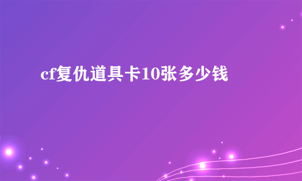 cf复仇道具卡10张多少钱