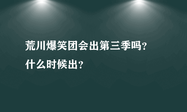 荒川爆笑团会出第三季吗？ 什么时候出？