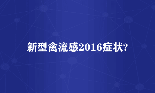 新型禽流感2016症状?