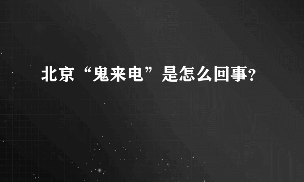 北京“鬼来电”是怎么回事？