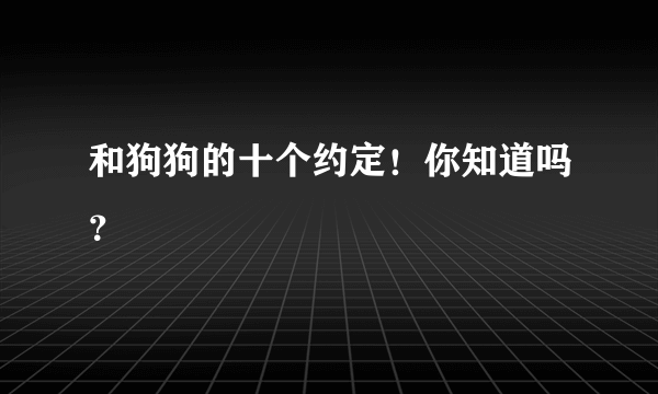 和狗狗的十个约定！你知道吗？