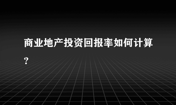 商业地产投资回报率如何计算？