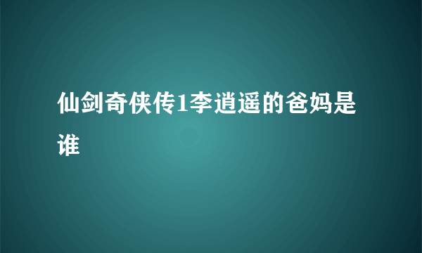 仙剑奇侠传1李逍遥的爸妈是谁