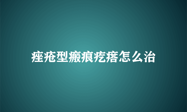 痤疮型瘢痕疙瘩怎么治