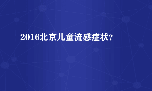 2016北京儿童流感症状？