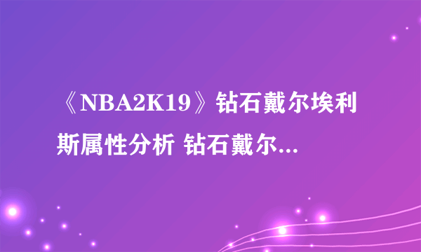 《NBA2K19》钻石戴尔埃利斯属性分析 钻石戴尔埃利斯好用吗