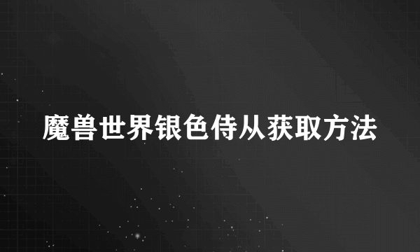 魔兽世界银色侍从获取方法