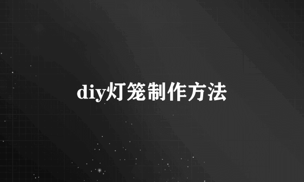 diy灯笼制作方法