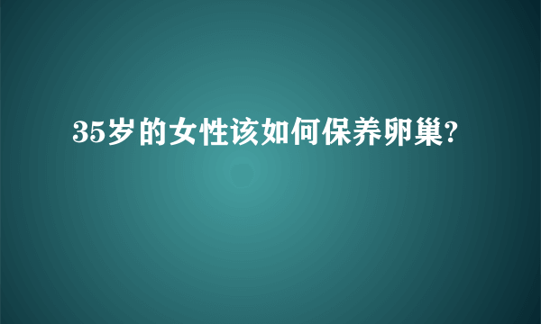 35岁的女性该如何保养卵巢?