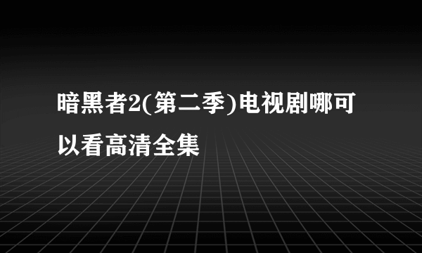 暗黑者2(第二季)电视剧哪可以看高清全集