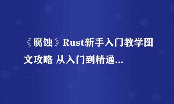 《腐蚀》Rust新手入门教学图文攻略 从入门到精通技巧详解