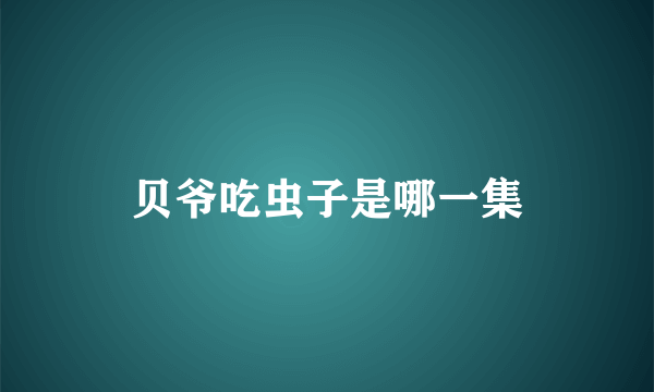 贝爷吃虫子是哪一集