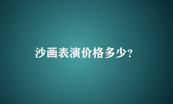 沙画表演价格多少？