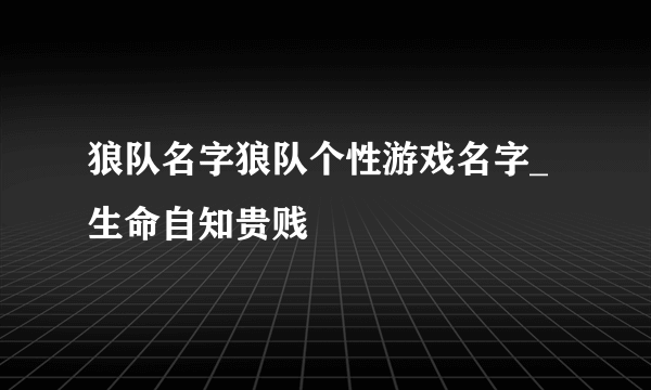 狼队名字狼队个性游戏名字_生命自知贵贱