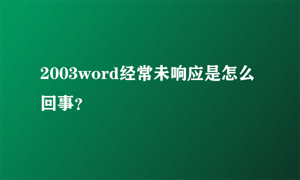 2003word经常未响应是怎么回事？