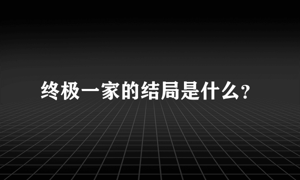 终极一家的结局是什么？