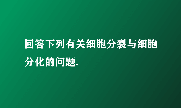 回答下列有关细胞分裂与细胞分化的问题．