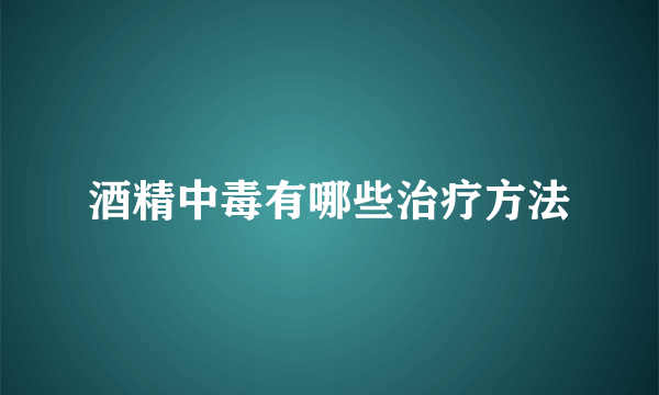 酒精中毒有哪些治疗方法