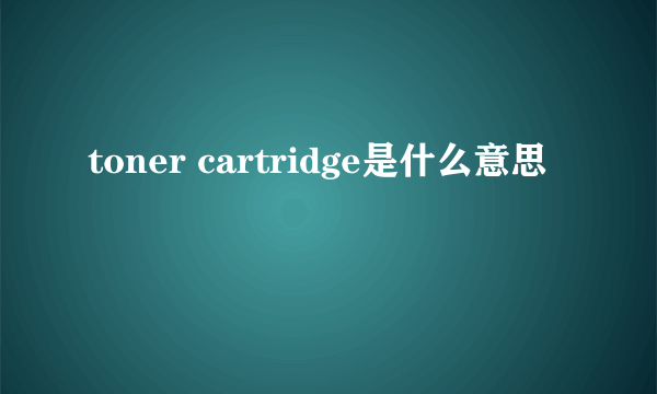 toner cartridge是什么意思