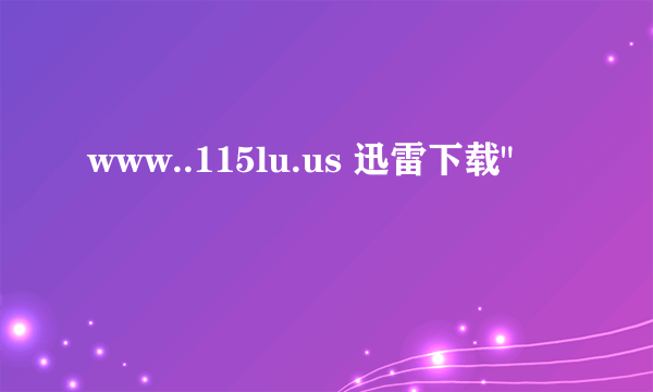 www..115lu.us 迅雷下载