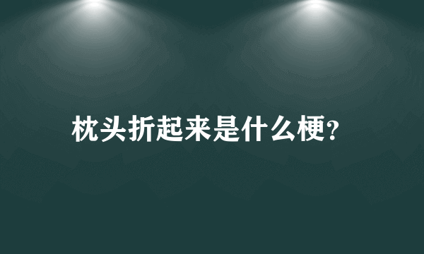 枕头折起来是什么梗？