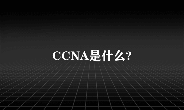 CCNA是什么?