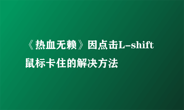 《热血无赖》因点击L-shift鼠标卡住的解决方法