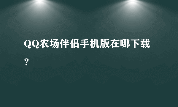 QQ农场伴侣手机版在哪下载？