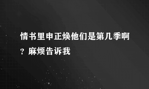 情书里申正焕他们是第几季啊？麻烦告诉我