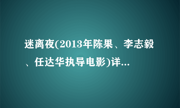 迷离夜(2013年陈果、李志毅、任达华执导电影)详细资料大全