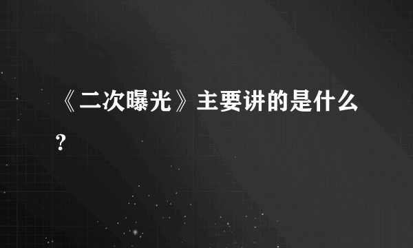 《二次曝光》主要讲的是什么?