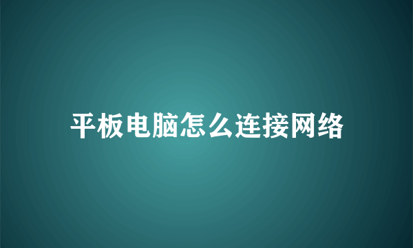 平板电脑怎么连接网络