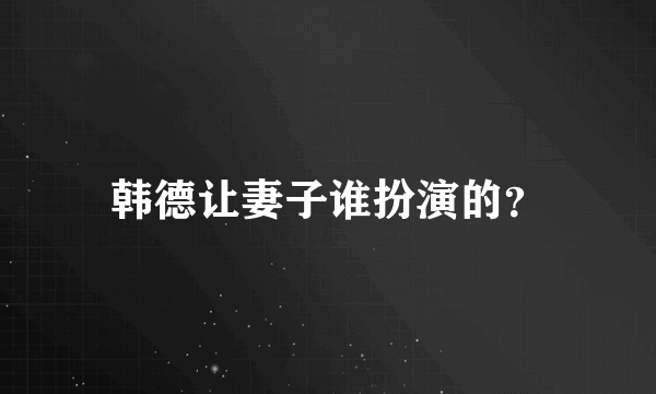 韩德让妻子谁扮演的？