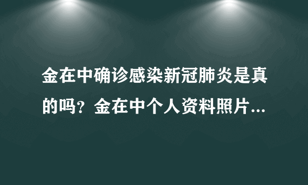 金在中确诊感染新冠肺炎是真的吗？金在中个人资料照片最新消息2020