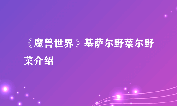 《魔兽世界》基萨尔野菜尔野菜介绍