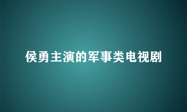 侯勇主演的军事类电视剧