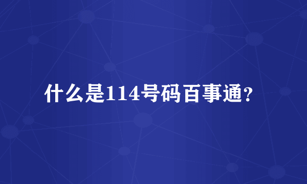 什么是114号码百事通？