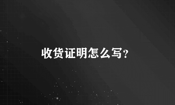 收货证明怎么写？