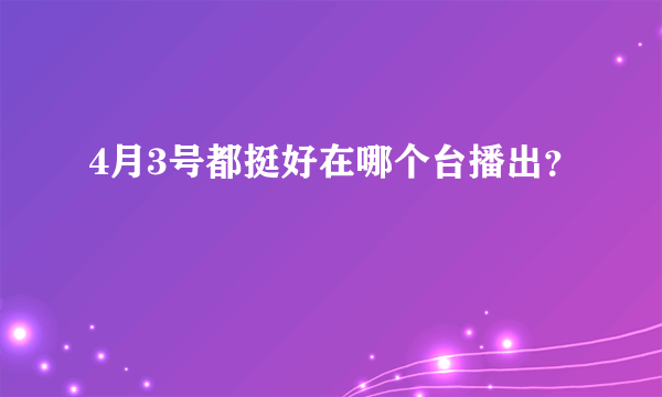 4月3号都挺好在哪个台播出？