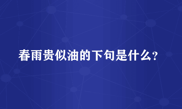 春雨贵似油的下句是什么？