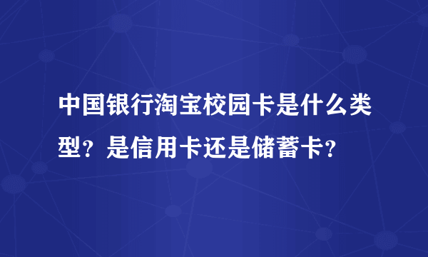 中国银行淘宝校园卡是什么类型？是信用卡还是储蓄卡？