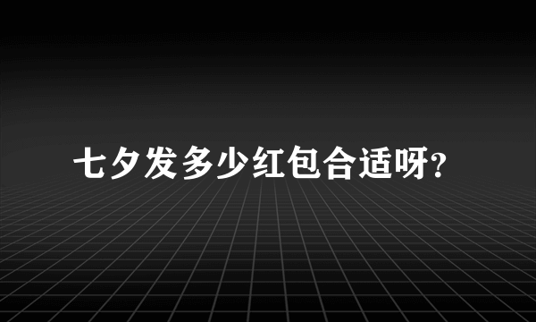 七夕发多少红包合适呀？