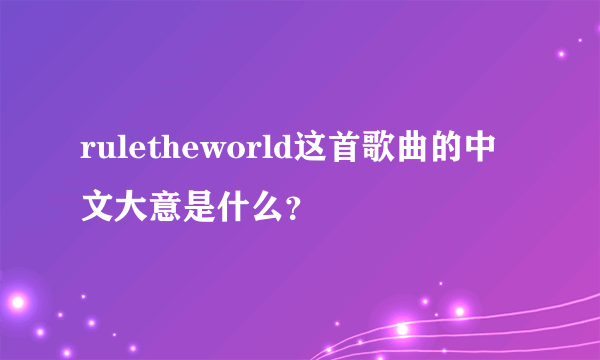 ruletheworld这首歌曲的中文大意是什么？