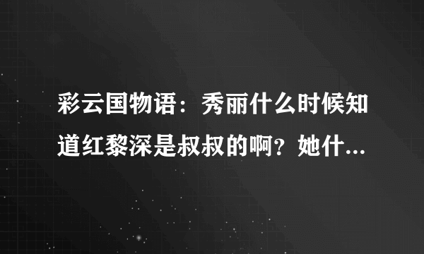 彩云国物语：秀丽什么时候知道红黎深是叔叔的啊？她什么反应？