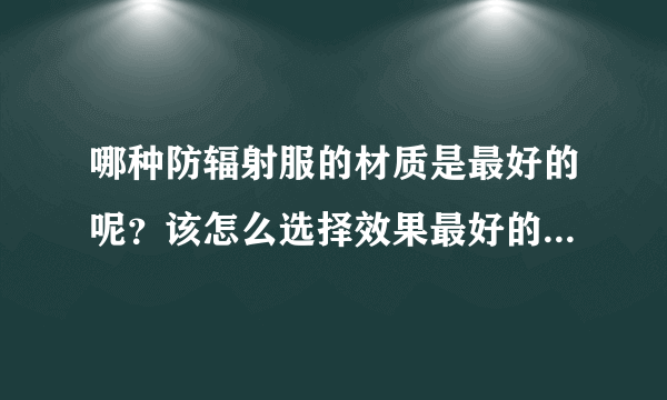 哪种防辐射服的材质是最好的呢？该怎么选择效果最好的服装呢？