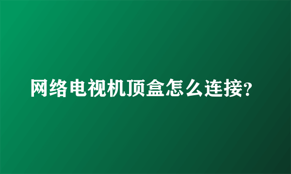 网络电视机顶盒怎么连接？