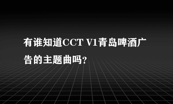 有谁知道CCT V1青岛啤酒广告的主题曲吗？