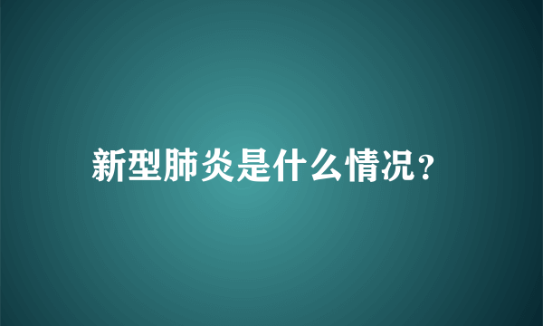 新型肺炎是什么情况？